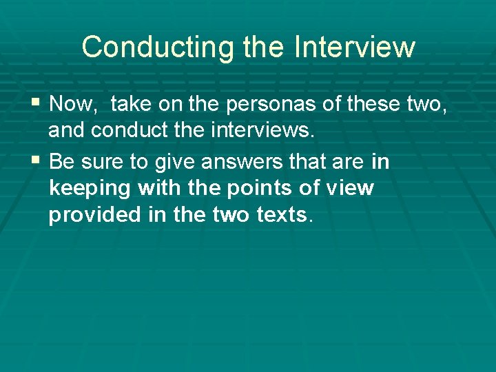 Conducting the Interview § Now, take on the personas of these two, and conduct