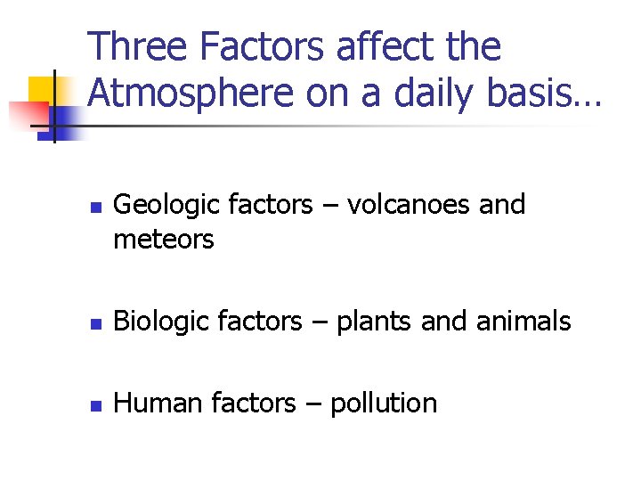 Three Factors affect the Atmosphere on a daily basis… n Geologic factors – volcanoes