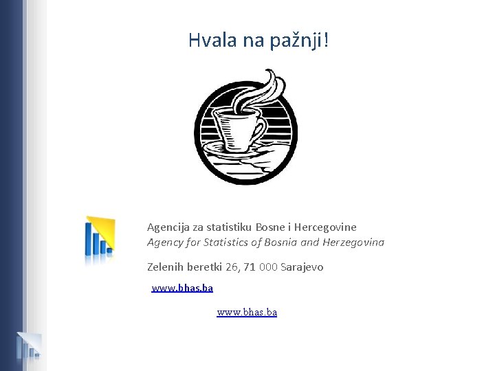 Hvala na pažnji! Agencija za statistiku Bosne i Hercegovine Agency for Statistics of Bosnia