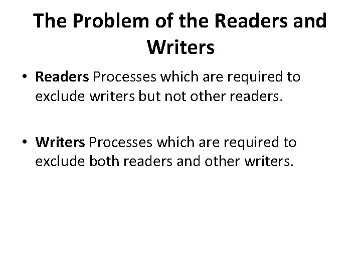 The Problem of the Readers and Writers • Readers Processes which are required to