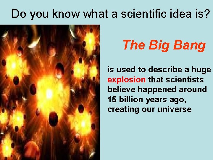 Do you know what a scientific idea is? The Big Bang is used to