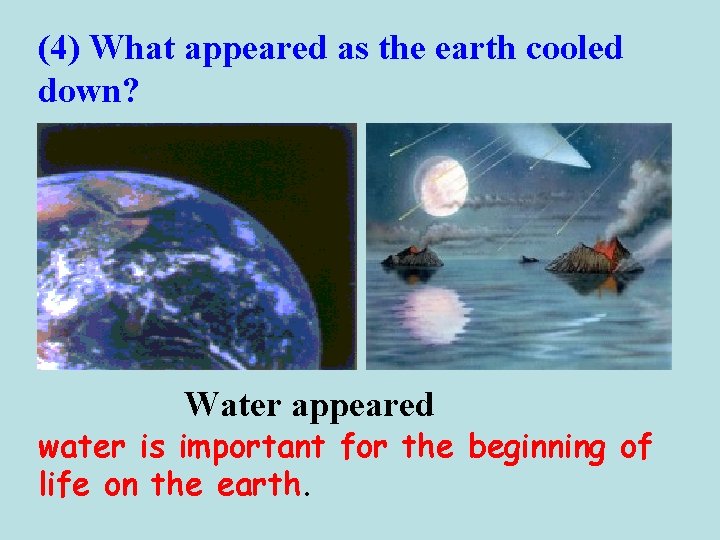 (4) What appeared as the earth cooled down? Water appeared water is important for