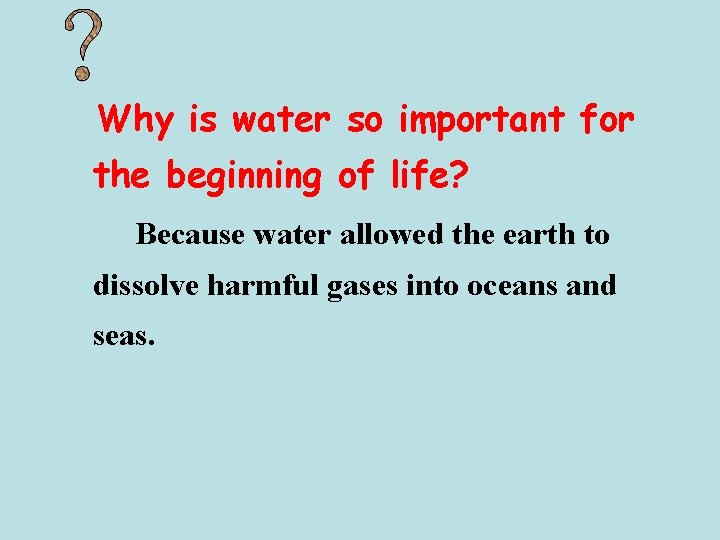 Why is water so important for the beginning of life? Because water allowed the