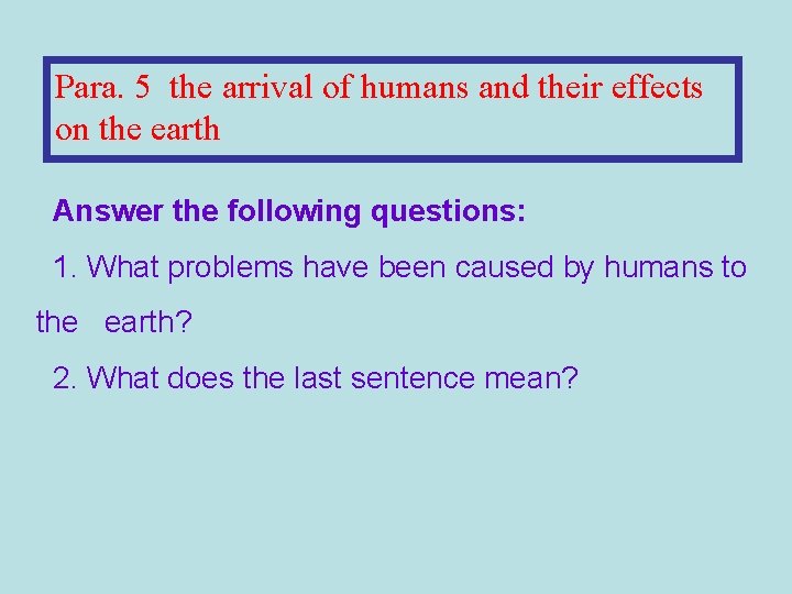 Para. 5 the arrival of humans and their effects on the earth Answer the