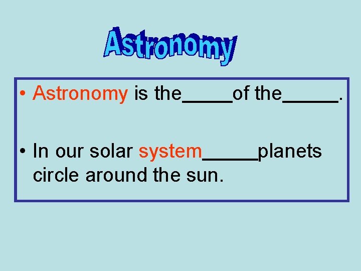  • Astronomy is the • In our solar system circle around the sun.
