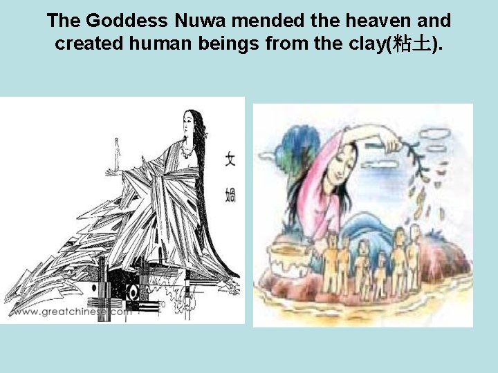 The Goddess Nuwa mended the heaven and created human beings from the clay(粘土). 