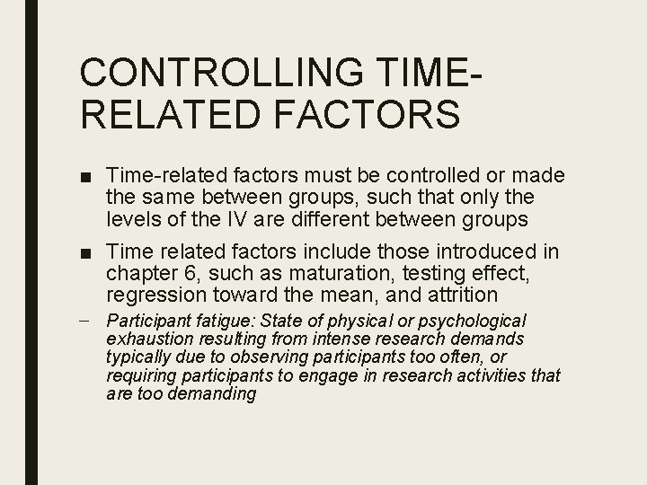 CONTROLLING TIMERELATED FACTORS ■ Time-related factors must be controlled or made the same between