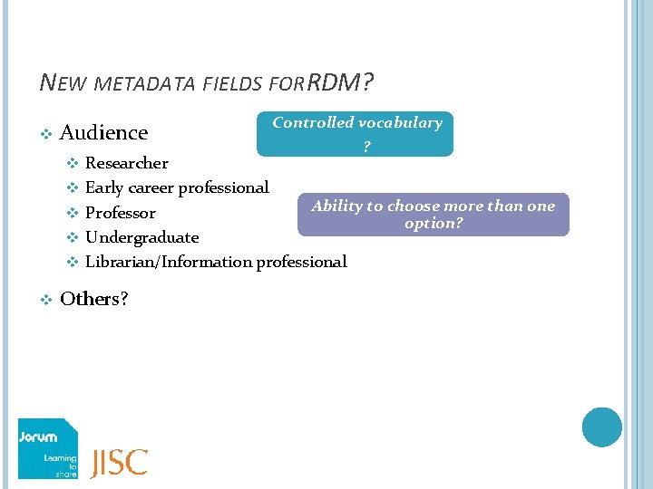 NEW METADATA FIELDS FOR RDM? v Audience v v v Controlled vocabulary ? Researcher