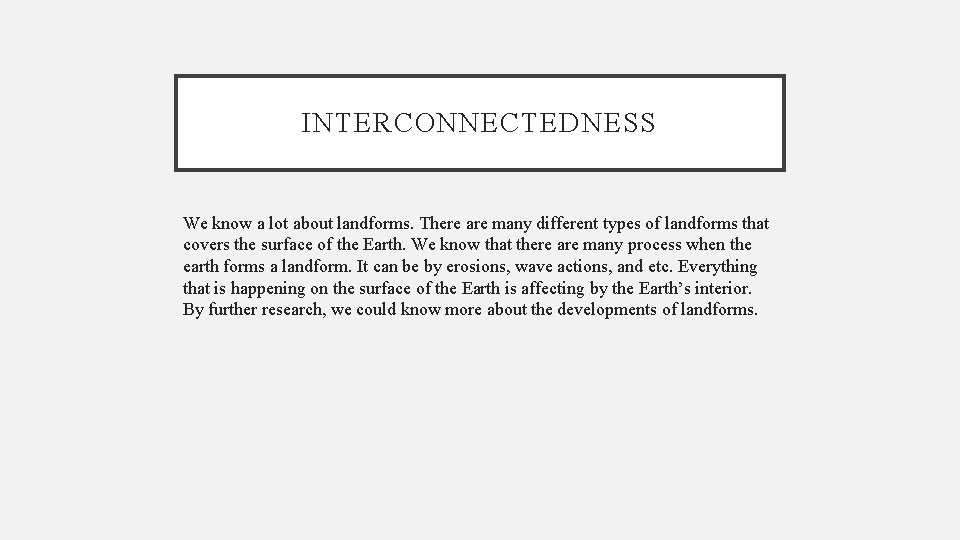 INTERCONNECTEDNESS We know a lot about landforms. There are many different types of landforms