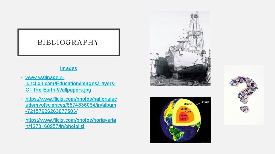 BIBLIOGRAPHY Images • www. wallpapersjunction. com/Education/Images/Layers. Of-The-Earth-Wallpapers. jpg • https: //www. flickr. com/photos/nationalac ademyofsciences/5574836094/in/album