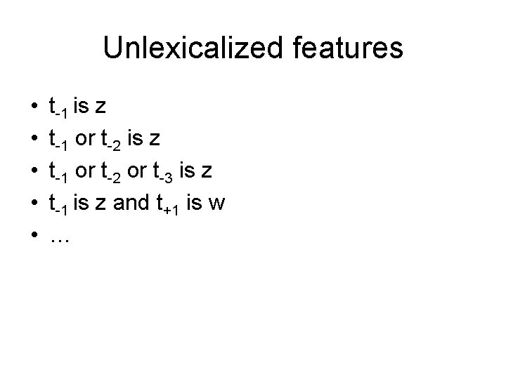 Unlexicalized features • • • t-1 is z t-1 or t-2 or t-3 is