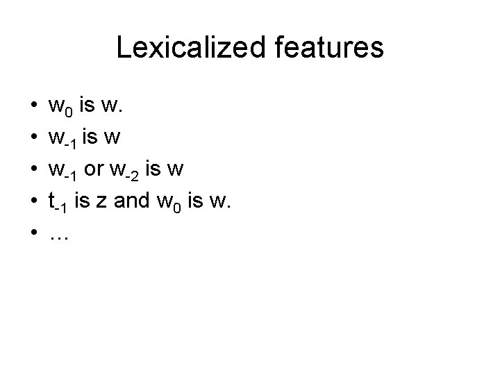 Lexicalized features • • • w 0 is w. w-1 is w w-1 or