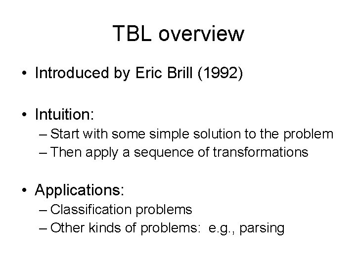 TBL overview • Introduced by Eric Brill (1992) • Intuition: – Start with some