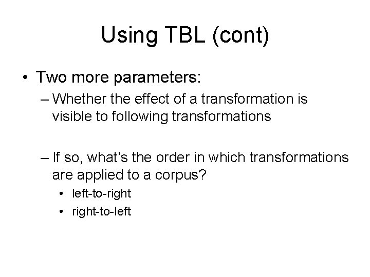Using TBL (cont) • Two more parameters: – Whether the effect of a transformation