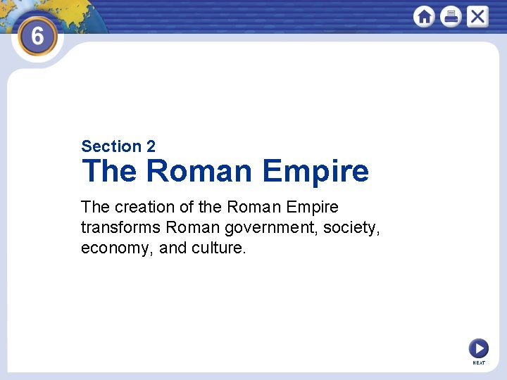 Section 2 The Roman Empire The creation of the Roman Empire transforms Roman government,