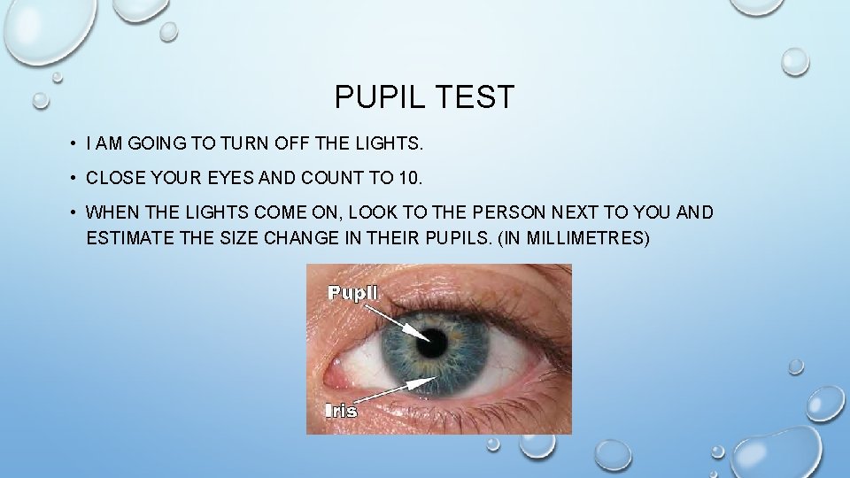 PUPIL TEST • I AM GOING TO TURN OFF THE LIGHTS. • CLOSE YOUR
