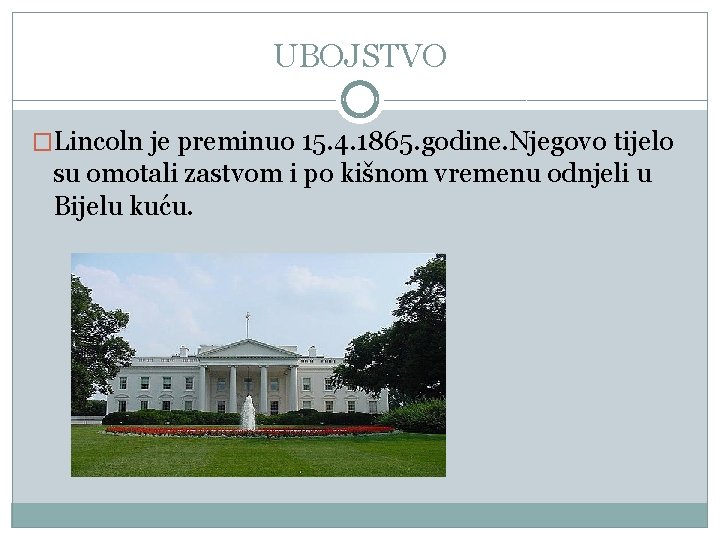 UBOJSTVO �Lincoln je preminuo 15. 4. 1865. godine. Njegovo tijelo su omotali zastvom i