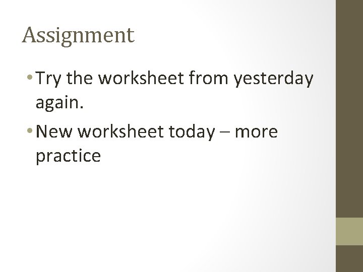 Assignment • Try the worksheet from yesterday again. • New worksheet today – more Assignment • Try the worksheet from yesterday again. • New worksheet today – more