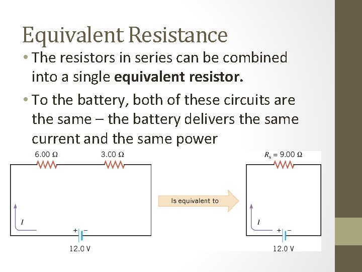 Equivalent Resistance • The resistors in series can be combined into a single equivalent Equivalent Resistance • The resistors in series can be combined into a single equivalent
