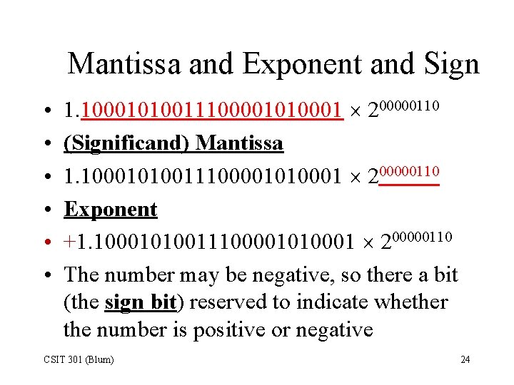 Mantissa and Exponent and Sign • • • 1. 10001010011100001010001 200000110 (Significand) Mantissa 1.