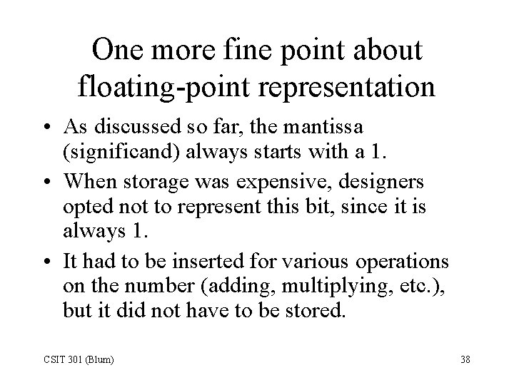 One more fine point about floating-point representation • As discussed so far, the mantissa