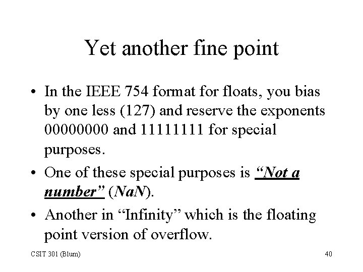 Yet another fine point • In the IEEE 754 format for floats, you bias