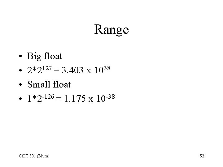 Range • • Big float 2*2127 = 3. 403 x 1038 Small float 1*2