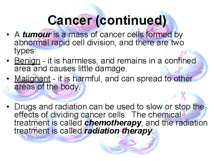 Cancer (continued) • A tumour is a mass of cancer cells formed by abnormal