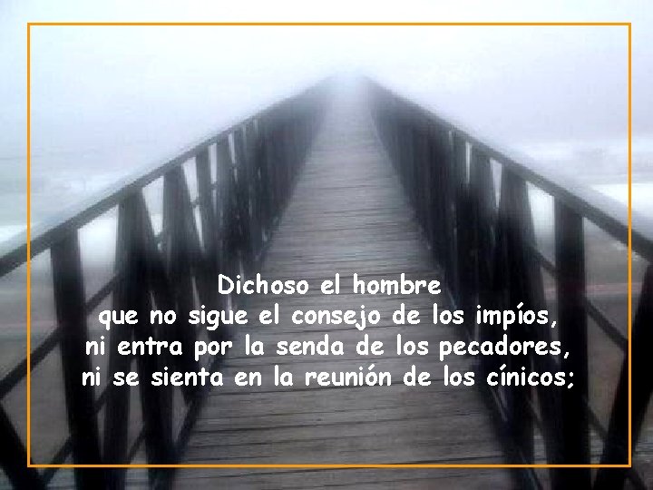 Dichoso el hombre que no sigue el consejo de los impíos, ni entra por