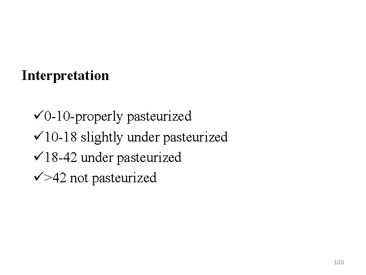 Interpretation ü 0 -10 -properly pasteurized ü 10 -18 slightly under pasteurized ü 18