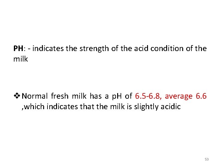 PH: - indicates the strength of the acid condition of the milk v Normal