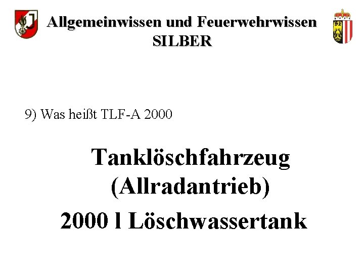 Allgemeinwissen und Feuerwehrwissen SILBER 9) Was heißt TLF-A 2000 Tanklöschfahrzeug (Allradantrieb) 2000 l Löschwassertank