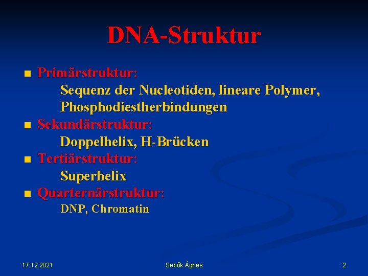 DNA-Struktur n n Primärstruktur: Sequenz der Nucleotiden, lineare Polymer, Phosphodiestherbindungen Sekundärstruktur: Doppelhelix, H-Brücken Tertiärstruktur: