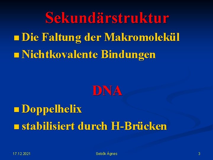 Sekundärstruktur n Die Faltung der Makromolekül n Nichtkovalente Bindungen DNA n Doppelhelix n stabilisiert