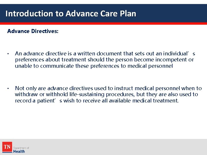 Introduction to Advance Care Plan Advance Directives: • An advance directive is a written