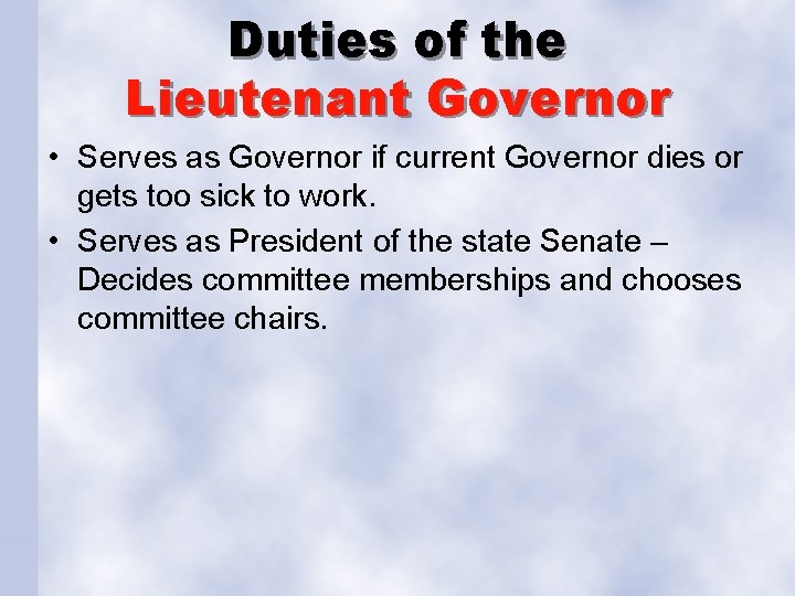Duties of the Lieutenant Governor • Serves as Governor if current Governor dies or