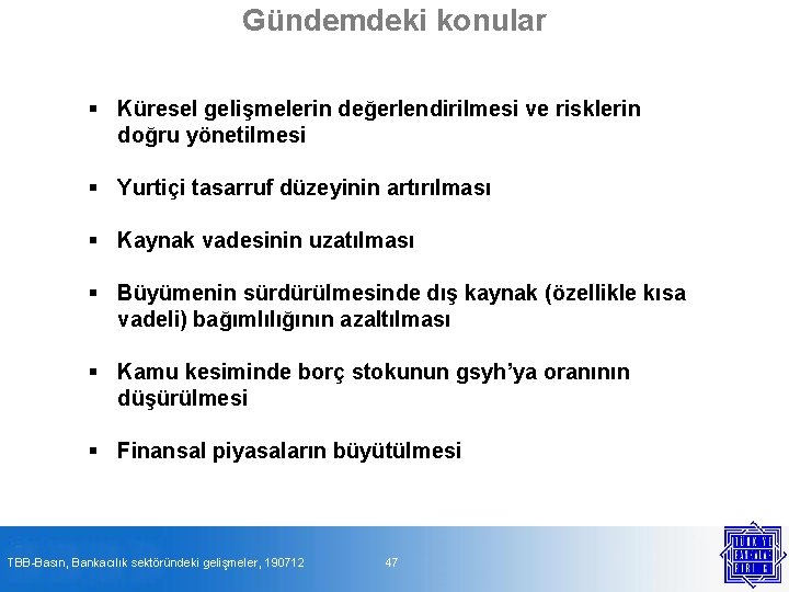 Gündemdeki konular § Küresel gelişmelerin değerlendirilmesi ve risklerin doğru yönetilmesi § Yurtiçi tasarruf düzeyinin