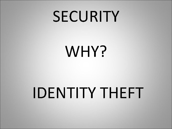 SECURITY WHY? IDENTITY THEFT 