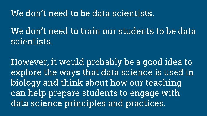 We don’t need to be data scientists. We don’t need to train our students We don’t need to be data scientists. We don’t need to train our students