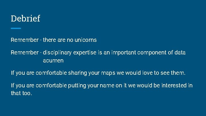 Debrief Remember - there are no unicorns Remember - disciplinary expertise is an important Debrief Remember - there are no unicorns Remember - disciplinary expertise is an important