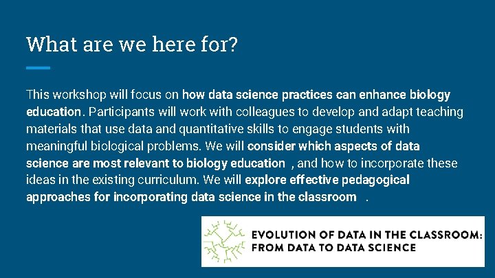 What are we here for? This workshop will focus on how data science practices What are we here for? This workshop will focus on how data science practices
