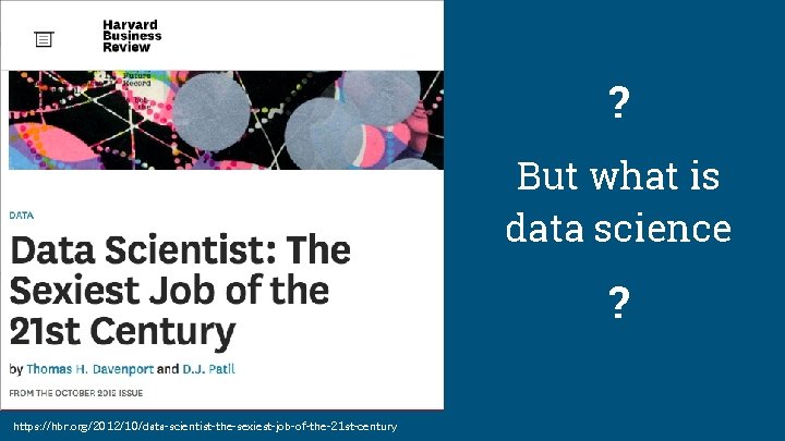 ? But what is data science ? https: //hbr. org/2012/10/data-scientist-the-sexiest-job-of-the-21 st-century ? But what is data science ? https: //hbr. org/2012/10/data-scientist-the-sexiest-job-of-the-21 st-century