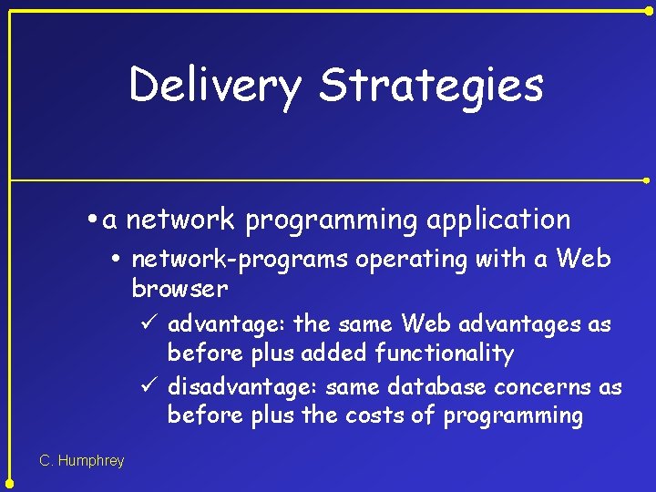 Delivery Strategies a network programming application network-programs operating with a Web browser ü advantage: