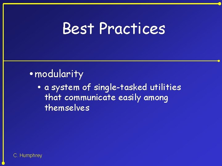 Best Practices modularity a system of single-tasked utilities that communicate easily among themselves C.