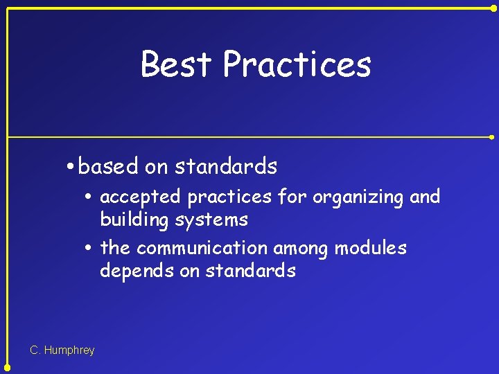 Best Practices based on standards accepted practices for organizing and building systems the communication