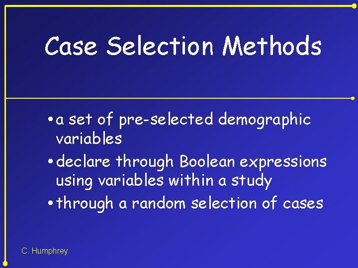 Case Selection Methods a set of pre-selected demographic variables declare through Boolean expressions using