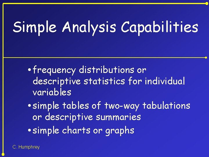 Simple Analysis Capabilities frequency distributions or descriptive statistics for individual variables simple tables of