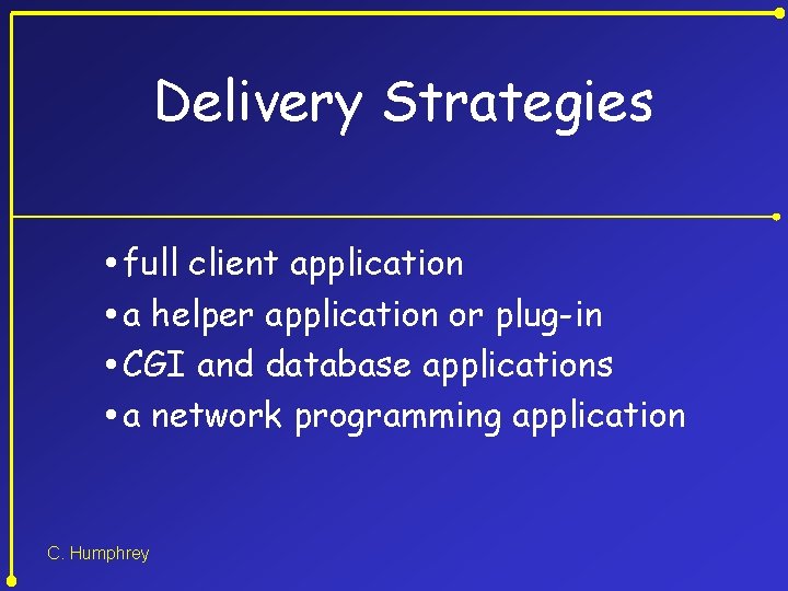 Delivery Strategies full client application a helper application or plug-in CGI and database applications