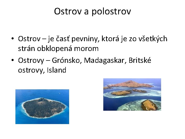 Ostrov a polostrov • Ostrov – je časť pevniny, ktorá je zo všetkých strán