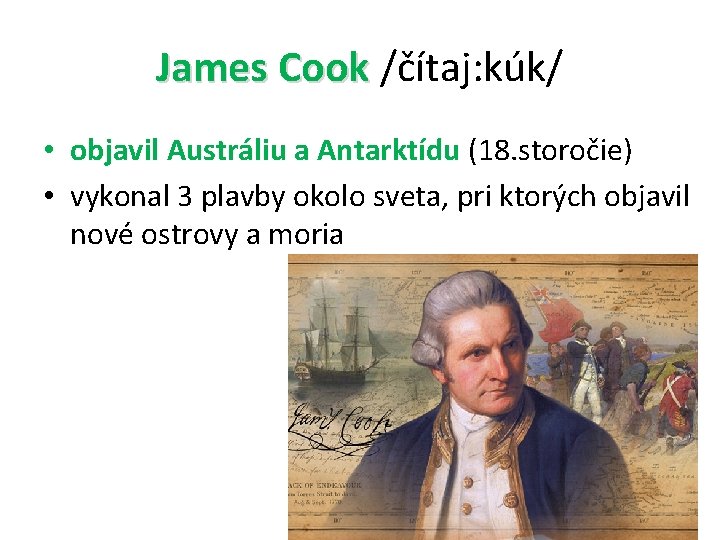 James Cook /čítaj: kúk/ • objavil Austráliu a Antarktídu (18. storočie) • vykonal 3